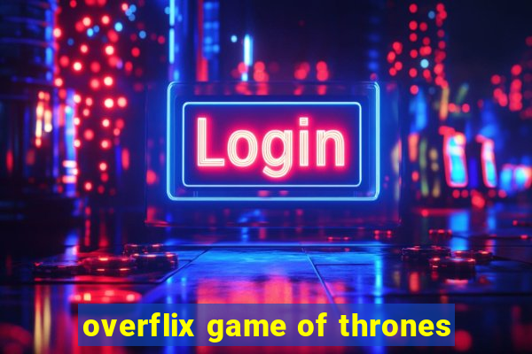 overflix game of thrones